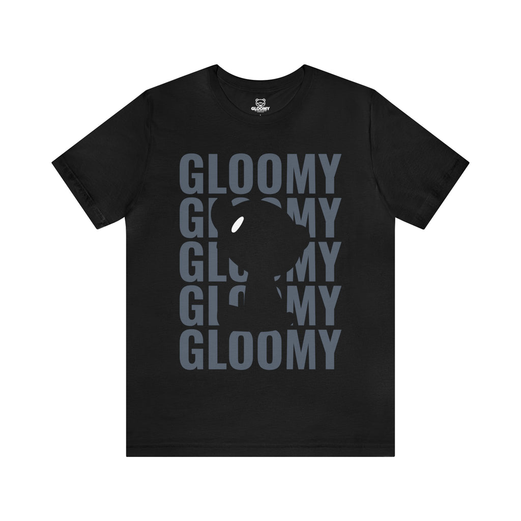 GLOOMY GLOOMY GLOOMY - Unisex Tee